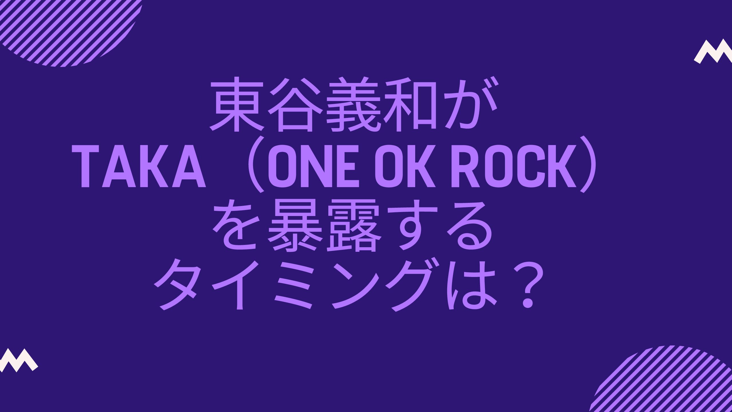 東谷義和がTAKA(ONE OK ROCK）を暴露するタイミングは？