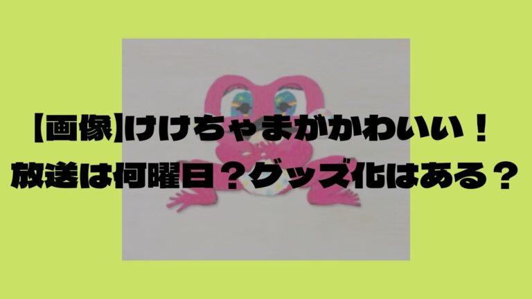 画像 けけちゃまがかわいい 放送は何曜日 グッズ化はある 画像 けけちゃまがかわいい 放送は何曜日 グッズ化はある